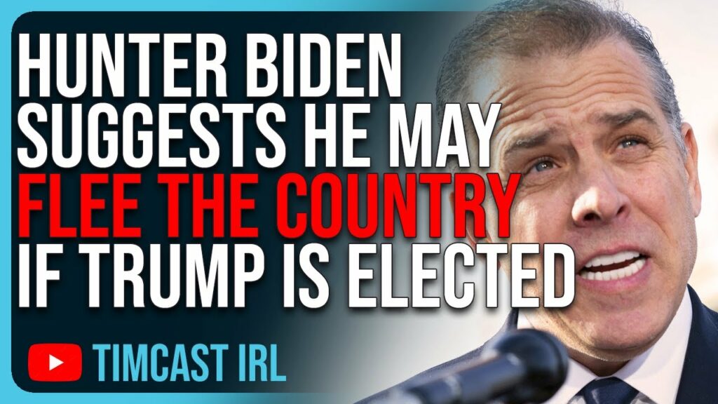 Hunter Biden Suggests He May FLEE The Country If Trump Is Elected, He Knows He Will Be Arrested